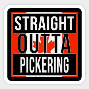 Straight Outta Pickering - Gift for Canadian From Pickering Ontario Sticker